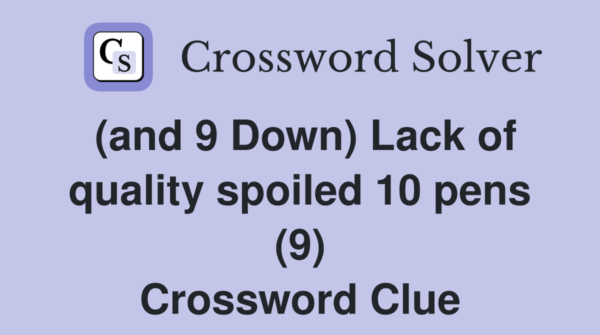 (and 9 Down) Lack of quality spoiled 10 pens (9) Crossword Clue